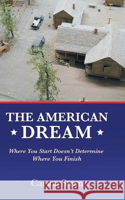 The American Dream: Where You Start Doesn't Determine Where You Finish Carson Steen 9781665507301 AuthorHouse