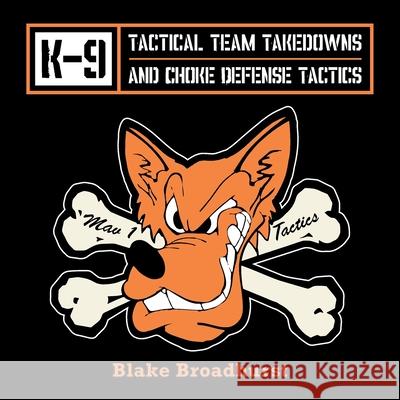 K-9 Tactical Team Takedowns and Choke Defense Tactics Blake Broadhurst 9781665507813