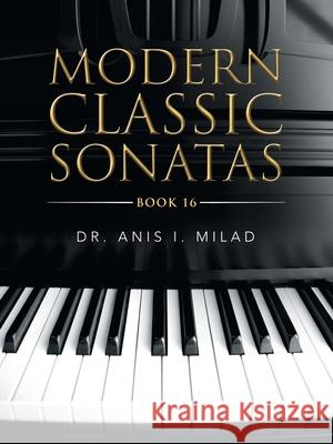 Modern Classic Sonatas: Book 16 Anis I. Milad 9781665507882 Authorhouse