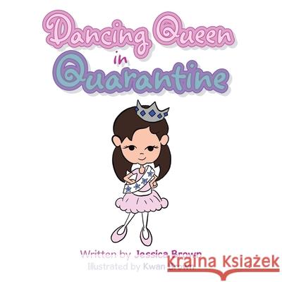 Dancing Queen in Quarantine Jessica Brown, Kwan Brown 9781665508216