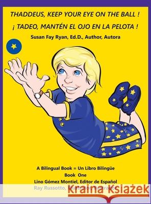 Thaddeus, Keep Your Eye on the Ball ! ( ¡ Tadeo, Mantén El Ojo En La Pelota ! ) Ryan Ed D., Susan Fay 9781665508452 Authorhouse