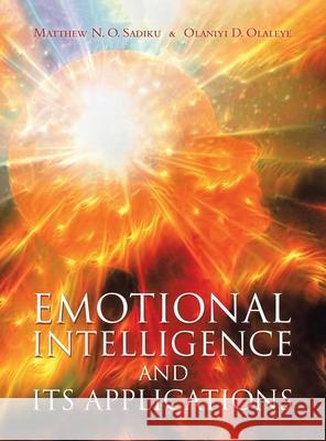 Emotional Intelligence and Its Applications Matthew N O Sadiku, Olaniyi D Olaleye 9781665509008