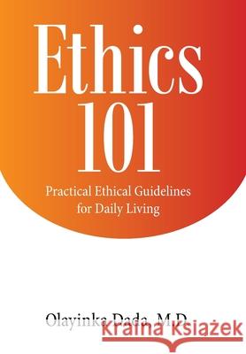 Ethics 101: Practical Ethical Guidelines for Daily Living Olayinka Dada 9781665509107 Authorhouse