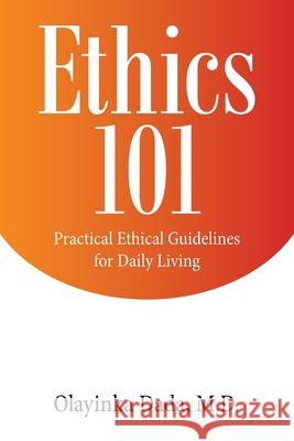 Ethics 101: Practical Ethical Guidelines for Daily Living Olayinka Dada 9781665509114 Authorhouse