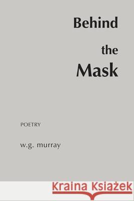 Behind the Mask W G Murray 9781665509206 Authorhouse