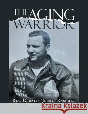 The Aging Warrior REV Gerald Jerry Raschke 9781665509244 AuthorHouse
