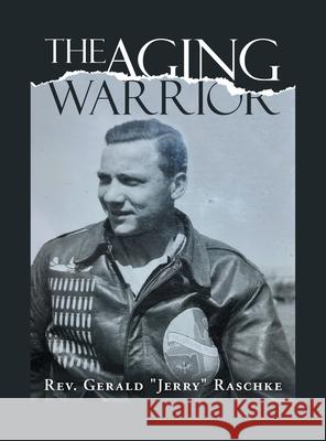 The Aging Warrior REV Gerald Jerry Raschke 9781665509251 AuthorHouse