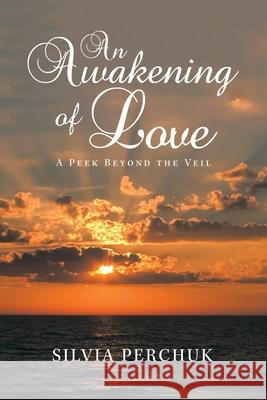 An Awakening of Love: A Peek Beyond the Veil Silvia Perchuk 9781665509992