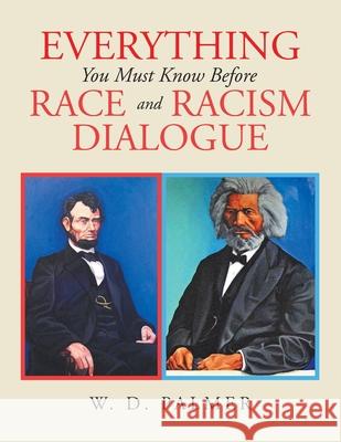 Everything You Must Know Before Race and Racism Dialogue W D Palmer 9781665510004 AuthorHouse