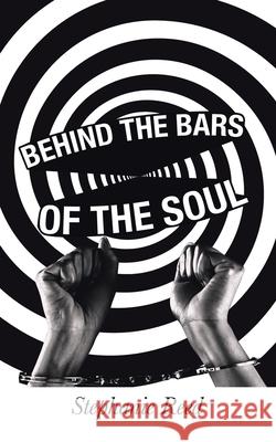 Behind the Bars of the Soul Stephanie Reed 9781665510639 Authorhouse