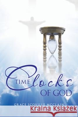 Time Clocks of God Grace Scoville McClain 9781665510776 Authorhouse