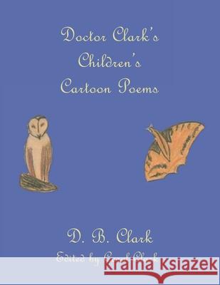 Doctor Clark's Children's Cartoon Poems D B Clark, Carol Clark 9781665510837