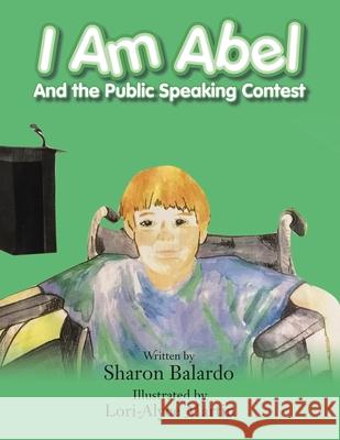 I Am Abel: And the Public Speaking Contest Sharon Balardo, Lori-Alyce Martin 9781665511230