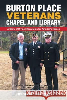 Burton Place Veterans Chapel and Library: A Story of Divine Intervention for America's Heroes Sheldon Burton Webster 9781665511674 Authorhouse