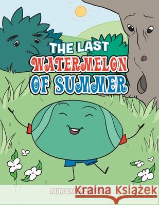 The Last Watermelon of Summer Miriam Madison 9781665511957 AuthorHouse
