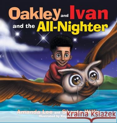 Oakley and Ivan and the All-Nighter Shante Willis, Amanda Lee, Kaycie Day 9781665512060 Authorhouse
