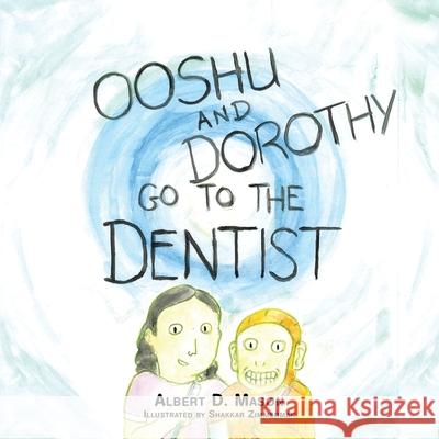 Ooshu, Dorothy, and the Dentist Albert D Mason, Shakkar Zimmerman 9781665512305 AuthorHouse