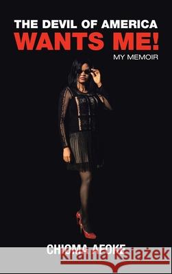 The Devil of America Wants Me!: My Memoir Chioma Afoke 9781665512787