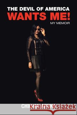 The Devil of America Wants Me!: My Memoir Chioma Afoke 9781665512800