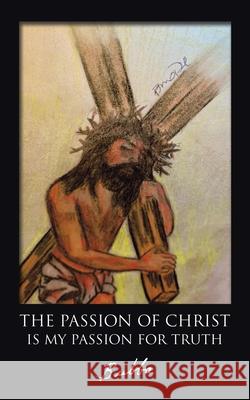 The Passion of Christ Is My Passion for Truth Bubba 9781665513043 AuthorHouse
