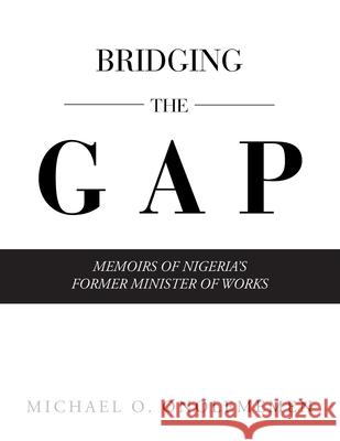 Bridging the Gap: Memoirs of Nigeria's Former Minister of Works Michael O Onolememen 9781665513739 AuthorHouse