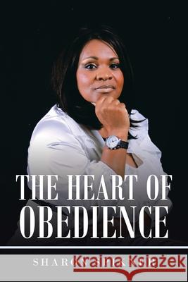 The Heart of Obedience Sharon Spikner 9781665514019 AuthorHouse
