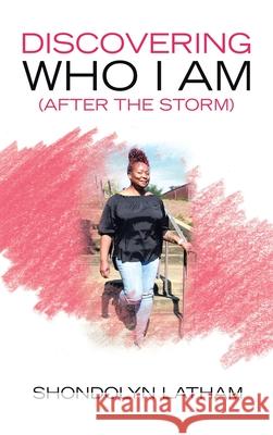 Discovering Who I Am (After the Storm) Shondolyn Latham 9781665514224