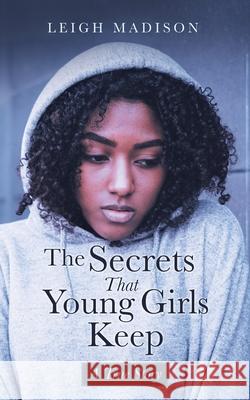 The Secrets That Young Girls Keep: A True Story Leigh Madison 9781665514569