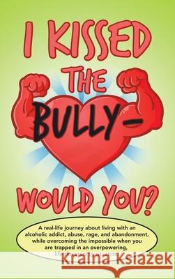 I Kissed the Bully - Would You? Rylee Ryder 9781665514729 Authorhouse