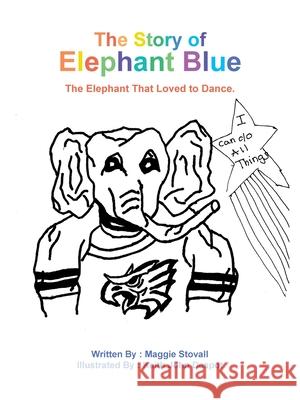 The Story of Elephant Blue: The Elephant That Loved to Dance. Maggie Stovall, Keith John Despot 9781665514842