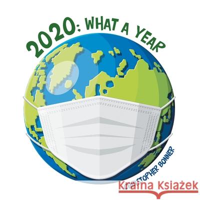2020; What a Year Christopher Bonner 9781665514958 AuthorHouse