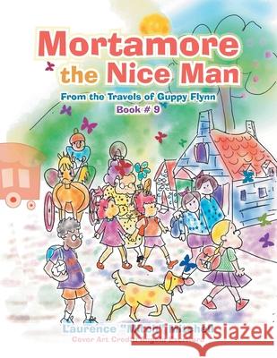 Mortamore the Nice Man: From the Travels of Guppy Flynn Book # 9 Laurence Mitch Mitchell, Angela Escritora 9781665515313