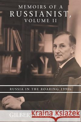 Memoirs of a Russianist, Volume Ii: Russia in the Roaring 1990S Doctorow, Gilbert 9781665515733 Authorhouse