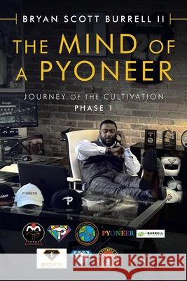 The Mind of a Pyoneer: Journey of the Cultivation Phase 1 Bryan Scott Burrell, II 9781665518109 AuthorHouse