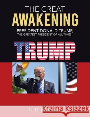 The Great Awakening: President Donald Trump, the Greatest President of All Times! C D B Patriot 9781665518963 AuthorHouse