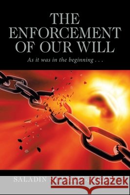 The Enforcement of Our Will: As It Was in the Beginning . . . Saladin Shabazz-Allah 9781665519014