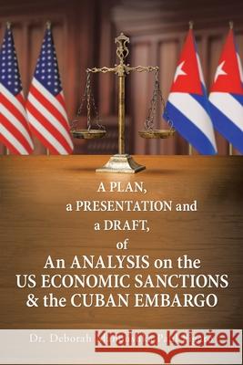 A Plan, a Presentation and a Draft of an Analysis on the Us Economic Sanctions & the Cuban Embargo Dr Deborah Manoushka Paul Figaro 9781665519090