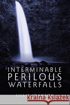 Interminable Perilous Waterfalls Lillie Johnson 9781665519229 Authorhouse