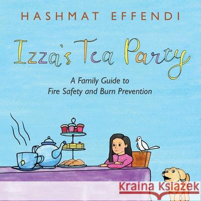 Izza's Tea Party: A Family Guide to Fire Safety and Burn Prevention Hashmat Effendi 9781665519786 Authorhouse