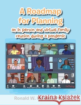 A Roadmap for Planning an in Person and Virtual Family Reunion During a Pandemic Ronald W. Holmes 9781665520218