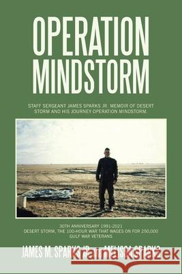 Operation Mindstorm: Staff Sergeant James Sparks Jr. Memoir of Desert Storm and His Journey Operation Mindstorm. James M Sparks, Jr, Melissa Sparks 9781665520508