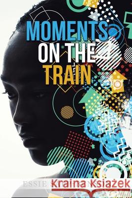 Moments on the Train Essie Sapp-Benson 9781665520812