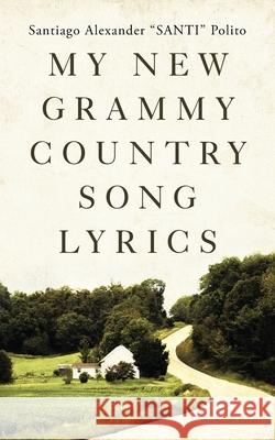 My New Grammy Country Song Lyrics Santiago Alexander Santi Polito 9781665521253 AuthorHouse