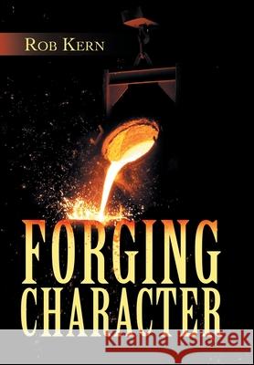 Forging Character Rob Kern 9781665521611 Authorhouse