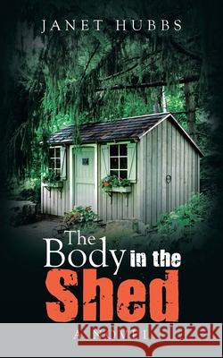 The Body in the Shed Janet Hubbs 9781665521642