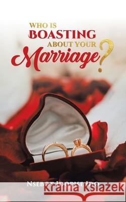 Who Is Boasting About Your Marriage? Nsebot Idopise Ido 9781665522465 Authorhouse