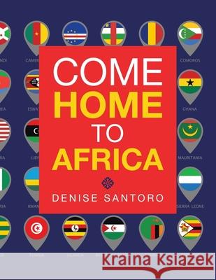 Come Home to Africa Denise Santoro 9781665523967 Authorhouse