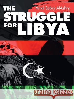 The Struggle for Libya Miral Sabry Alashry 9781665524353