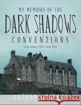 My Memoirs of the Dark Shadows Conventions: From August 1993 - June 2016 Anthony Taylor 9781665525039