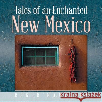 Tales of an Enchanted New Mexico Roger Martínez 9781665525459 Authorhouse